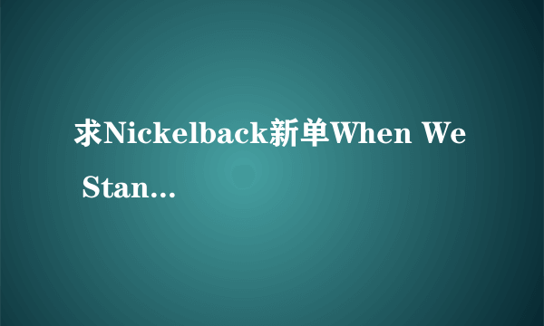 求Nickelback新单When We Stand Together下载（mp3）