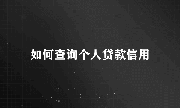 如何查询个人贷款信用