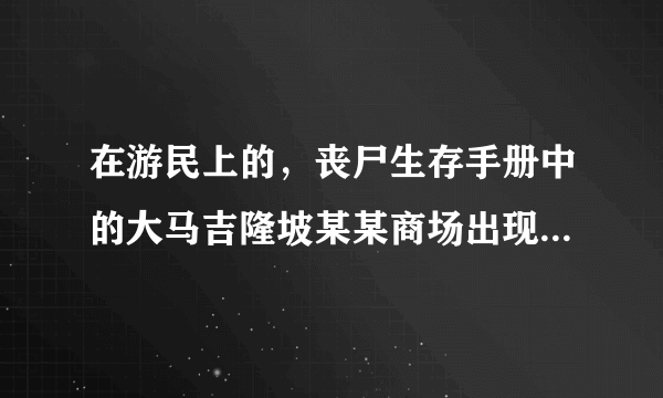 在游民上的，丧尸生存手册中的大马吉隆坡某某商场出现丧尸的日报是真的吗？