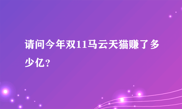 请问今年双11马云天猫赚了多少亿？