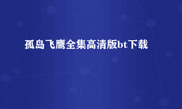 孤岛飞鹰全集高清版bt下载