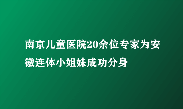 南京儿童医院20余位专家为安徽连体小姐妹成功分身