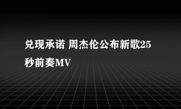 兑现承诺 周杰伦公布新歌25秒前奏MV