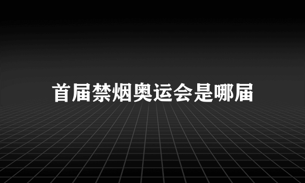 首届禁烟奥运会是哪届