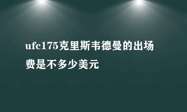 ufc175克里斯韦德曼的出场费是不多少美元