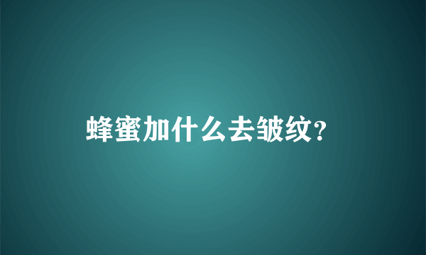 蜂蜜加什么去皱纹？