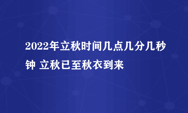 2022年立秋时间几点几分几秒钟 立秋已至秋衣到来