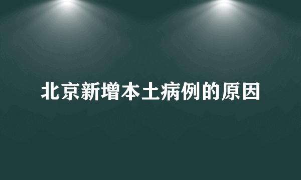 北京新增本土病例的原因