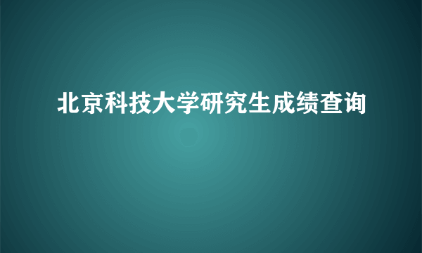 北京科技大学研究生成绩查询