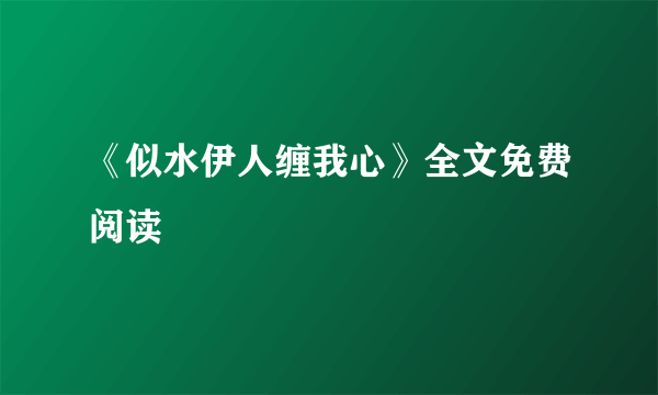 《似水伊人缠我心》全文免费阅读