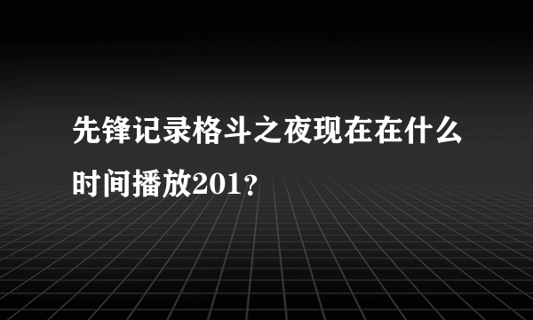 先锋记录格斗之夜现在在什么时间播放201？