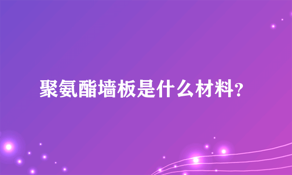 聚氨酯墙板是什么材料？