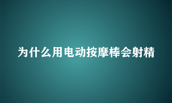 为什么用电动按摩棒会射精