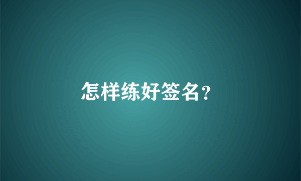 怎样练好签名？