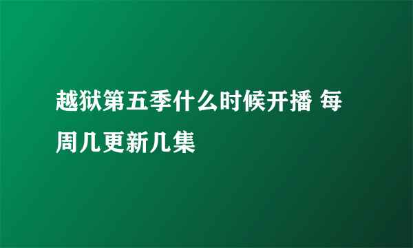 越狱第五季什么时候开播 每周几更新几集