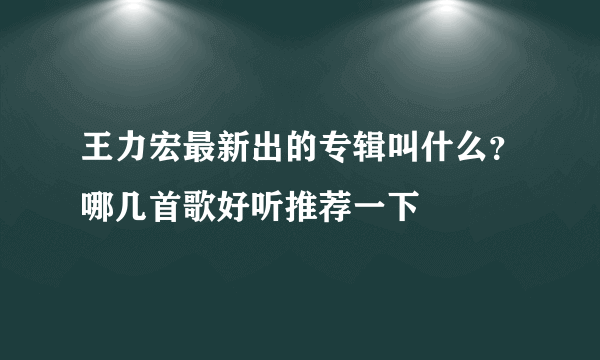 王力宏最新出的专辑叫什么？哪几首歌好听推荐一下