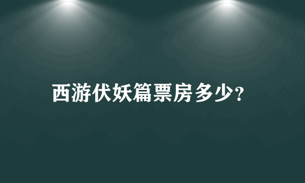 西游伏妖篇票房多少？