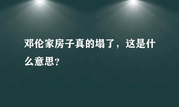 邓伦家房子真的塌了，这是什么意思？