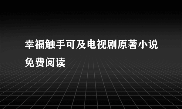 幸福触手可及电视剧原著小说免费阅读