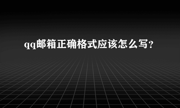 qq邮箱正确格式应该怎么写？