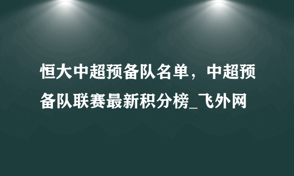 恒大中超预备队名单，中超预备队联赛最新积分榜_飞外网