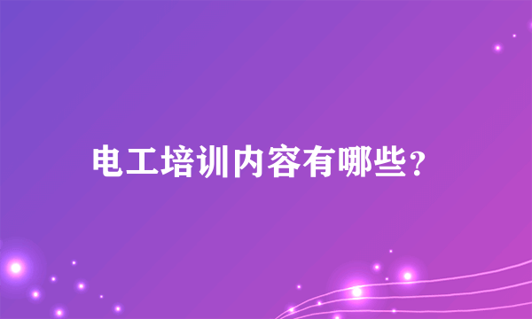 电工培训内容有哪些？