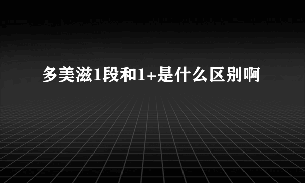 多美滋1段和1+是什么区别啊