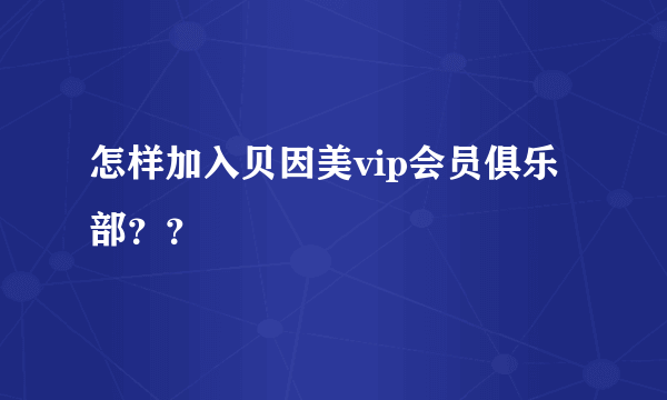 怎样加入贝因美vip会员俱乐部？？