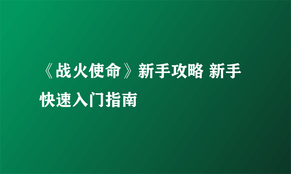 《战火使命》新手攻略 新手快速入门指南