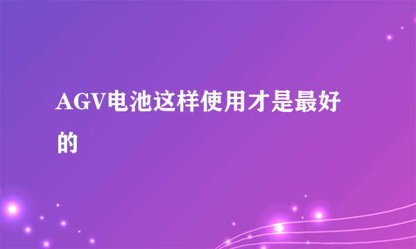 AGV电池这样使用才是最好的