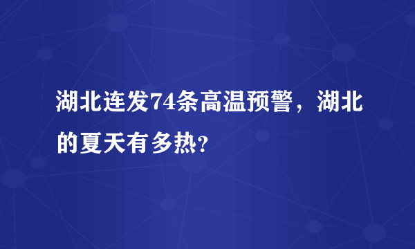 湖北连发74条高温预警，湖北的夏天有多热？