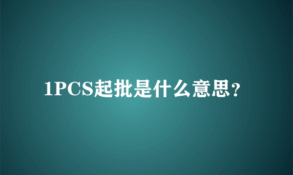 1PCS起批是什么意思？