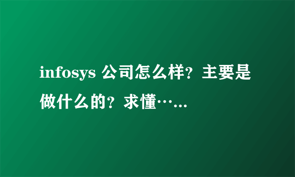 infosys 公司怎么样？主要是做什么的？求懂…不要复制