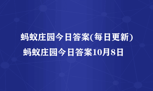 蚂蚁庄园今日答案(每日更新) 蚂蚁庄园今日答案10月8日