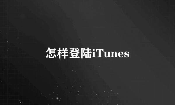 怎样登陆iTunes