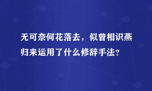 无可奈何花落去，似曾相识燕归来运用了什么修辞手法？