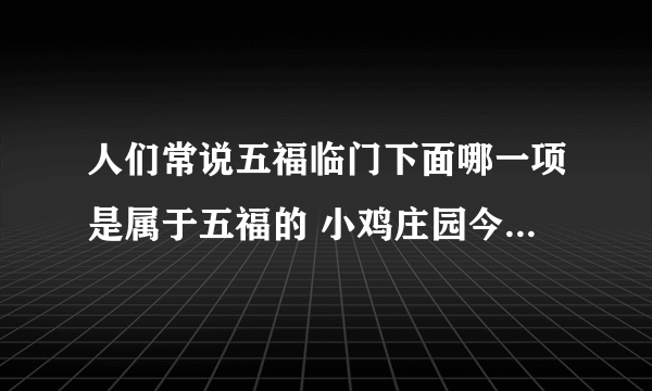 人们常说五福临门下面哪一项是属于五福的 小鸡庄园今天答案6.11