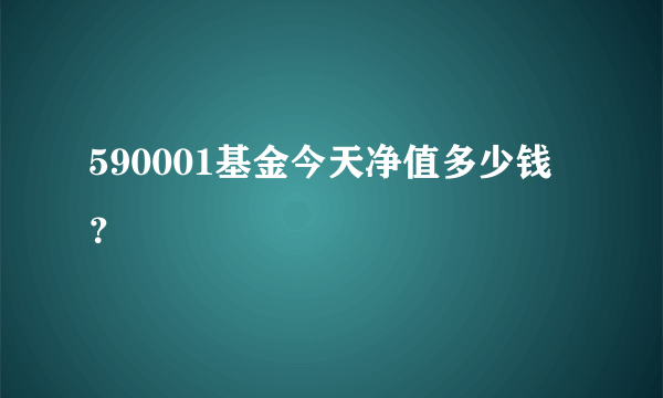 590001基金今天净值多少钱？