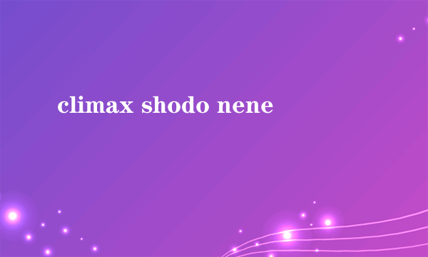 climax shodo nene