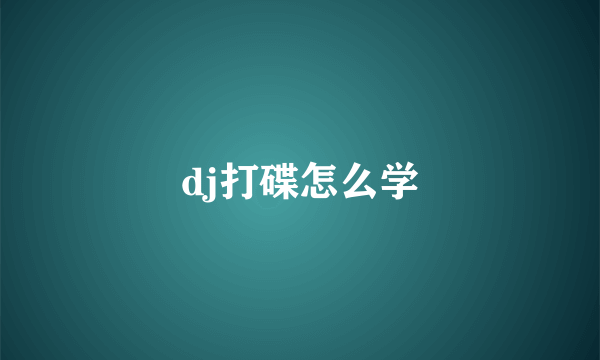 dj打碟怎么学