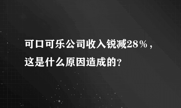 可口可乐公司收入锐减28％，这是什么原因造成的？