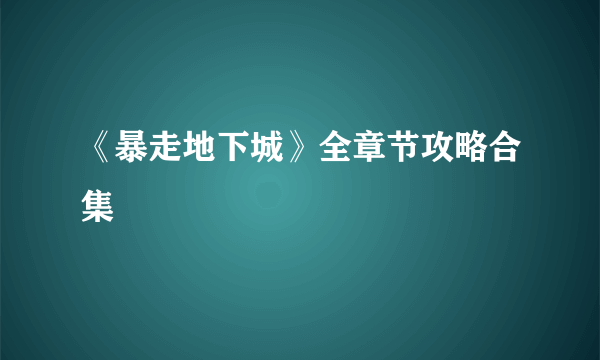 《暴走地下城》全章节攻略合集