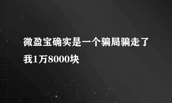 微盈宝确实是一个骗局骗走了我1万8000块