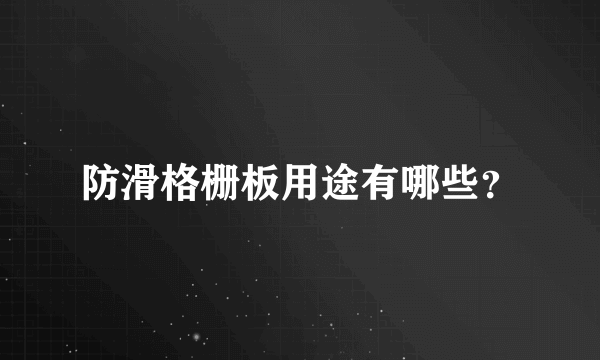 防滑格栅板用途有哪些？