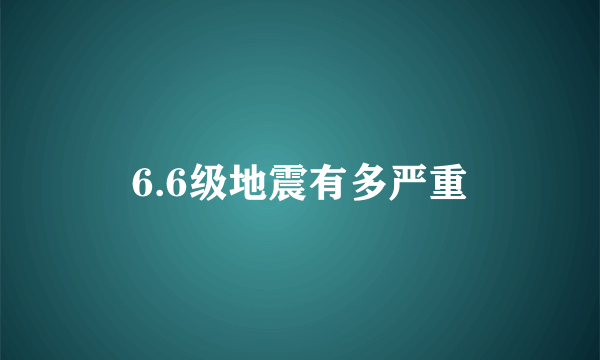 6.6级地震有多严重