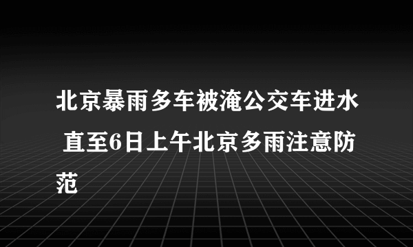 北京暴雨多车被淹公交车进水 直至6日上午北京多雨注意防范