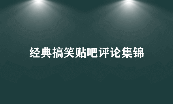 经典搞笑贴吧评论集锦