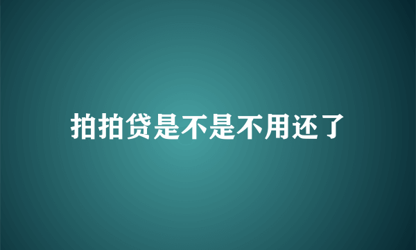 拍拍贷是不是不用还了