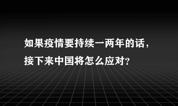 如果疫情要持续一两年的话，接下来中国将怎么应对？