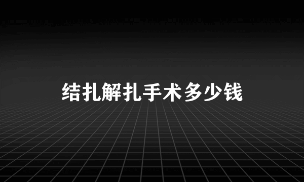 结扎解扎手术多少钱